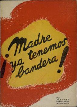 Alfonso Fernández Pascual "¡Madre ya tenemos bandera!". Delegación del Estado para Prensa y Propaganda. Burgos, probablemente 1937. Un cuento de inspiración pro-franquista.