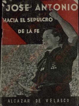 Alcázar de Velasco, Á. José Antonio, hacia el sepulcro de la fe. Madrid, 1939.