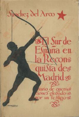 Sánchez del Arco, Manuel: El Sur de España en la Reconquista de Madrid: Diario de Operaciones glosado por un Testigo. Sevilla, 1937