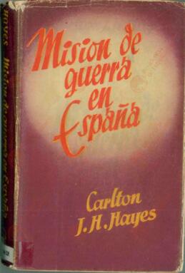Hayes, Carlton J. H. Misión de guerra en España, 1942-1945. E.P.E.S.A., Madrid, 1946.